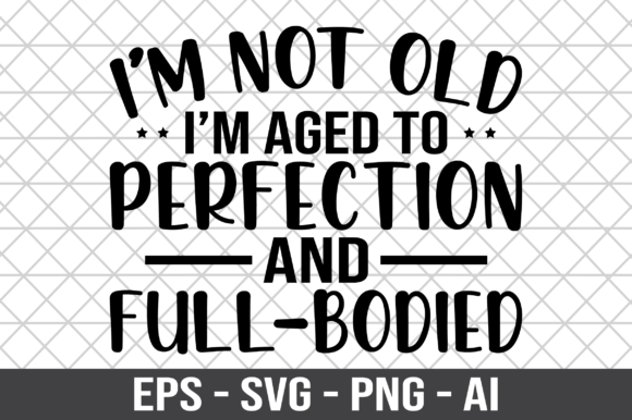 Review: I m Not Old I m Aged to Perfection SVG